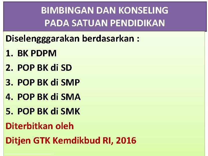 BIMBINGAN DAN KONSELING PADA SATUAN PENDIDIKAN Diselengggarakan berdasarkan : 1. BK PDPM 2. POP