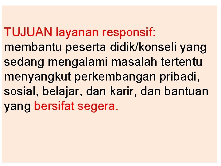 TUJUAN layanan responsif: membantu peserta didik/konseli yang sedang mengalami masalah tertentu menyangkut perkembangan pribadi,