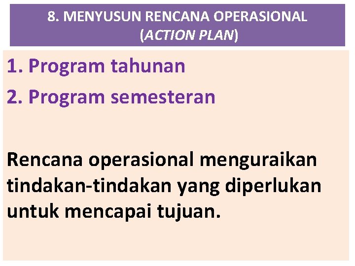 8. MENYUSUN RENCANA OPERASIONAL (ACTION PLAN) 1. Program tahunan 2. Program semesteran Rencana operasional