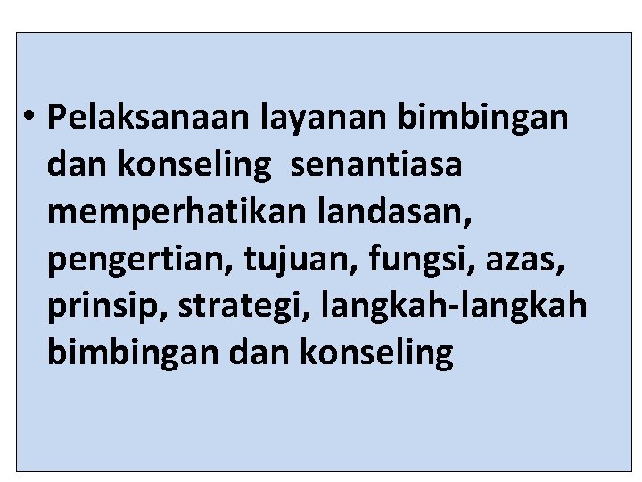  • Pelaksanaan layanan bimbingan dan konseling senantiasa memperhatikan landasan, pengertian, tujuan, fungsi, azas,