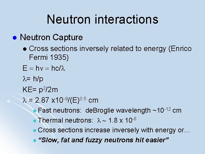 Neutron interactions l Neutron Capture Cross sections inversely related to energy (Enrico Fermi 1935)
