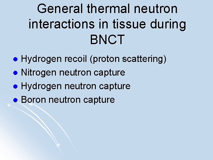 General thermal neutron interactions in tissue during BNCT Hydrogen recoil (proton scattering) l Nitrogen