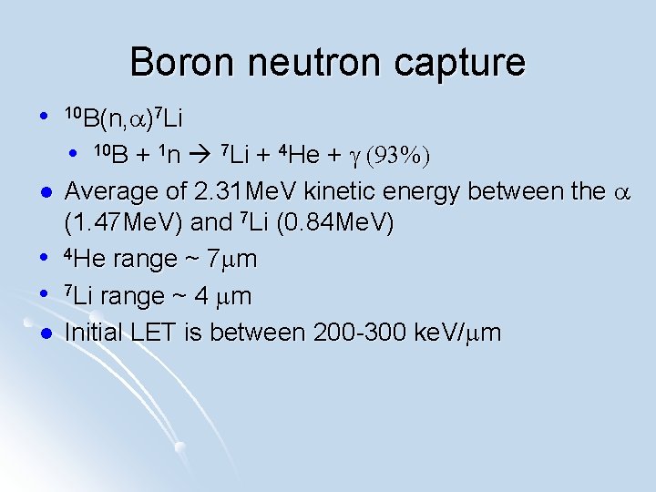 Boron neutron capture l 10 B(n, a)7 Li (93%) Average of 2. 31 Me.