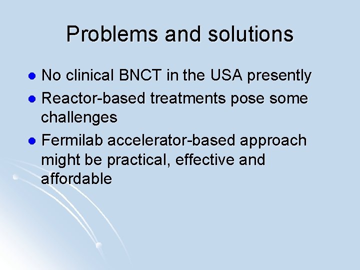 Problems and solutions No clinical BNCT in the USA presently l Reactor-based treatments pose