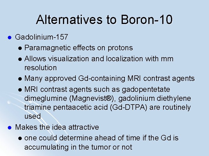 Alternatives to Boron-10 l l Gadolinium-157 l Paramagnetic effects on protons l Allows visualization
