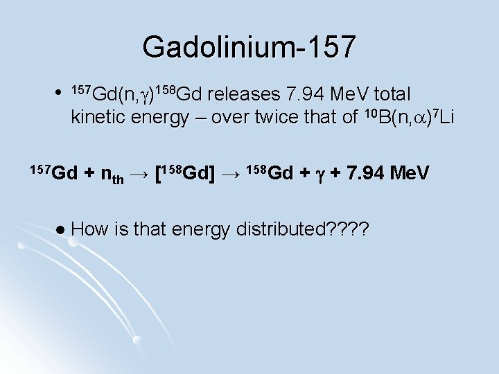 Gadolinium-157 l 157 Gd(n, g)158 Gd releases 7. 94 Me. V total kinetic energy