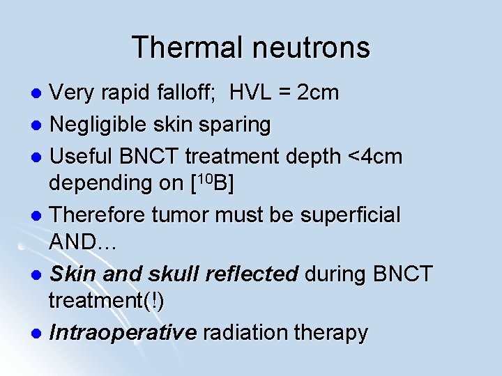 Thermal neutrons Very rapid falloff; HVL = 2 cm l Negligible skin sparing l