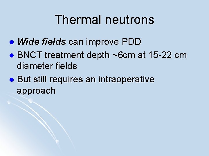 Thermal neutrons Wide fields can improve PDD l BNCT treatment depth ~6 cm at