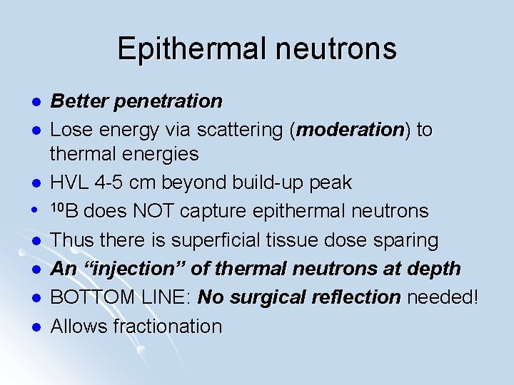 Epithermal neutrons l l l l Better penetration Lose energy via scattering (moderation) to