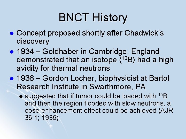 BNCT History Concept proposed shortly after Chadwick’s discovery l 1934 – Goldhaber in Cambridge,
