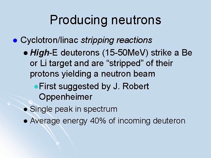 Producing neutrons l Cyclotron/linac stripping reactions l High-E deuterons (15 -50 Me. V) strike