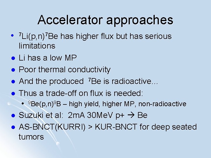 Accelerator approaches l l l 7 Li(p, n)7 Be has higher flux but has