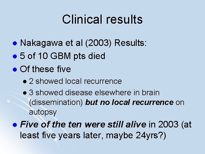 Clinical results Nakagawa et al (2003) Results: l 5 of 10 GBM pts died