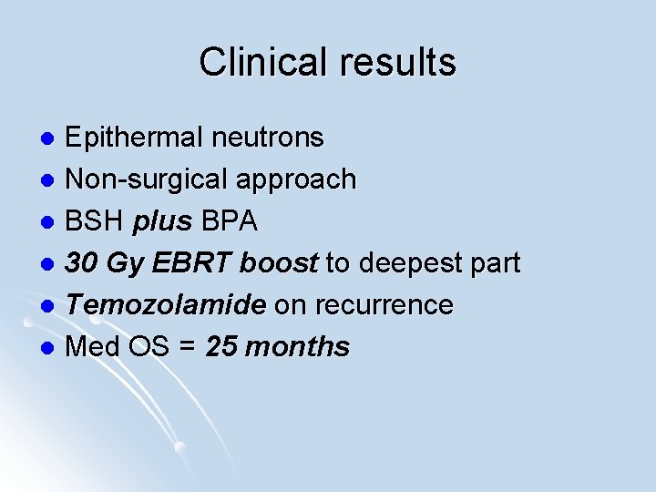 Clinical results Epithermal neutrons l Non-surgical approach l BSH plus BPA l 30 Gy