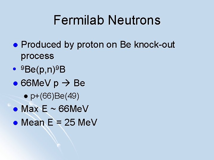 Fermilab Neutrons Produced by proton on Be knock-out process l 9 Be(p, n)9 B