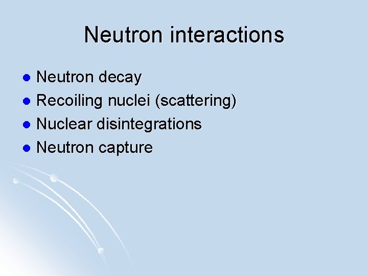 Neutron interactions Neutron decay l Recoiling nuclei (scattering) l Nuclear disintegrations l Neutron capture