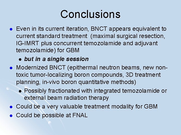 Conclusions l l Even in its current iteration, BNCT appears equivalent to current standard