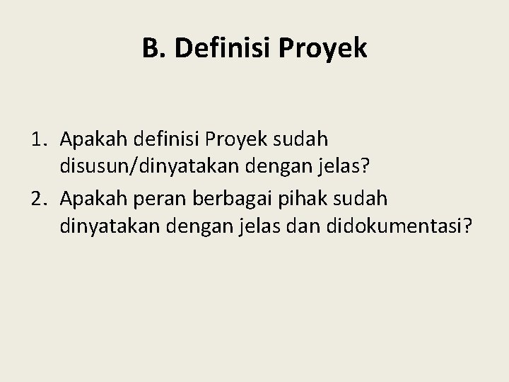 B. Definisi Proyek 1. Apakah definisi Proyek sudah disusun/dinyatakan dengan jelas? 2. Apakah peran