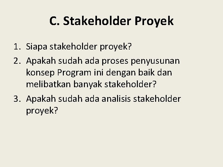 C. Stakeholder Proyek 1. Siapa stakeholder proyek? 2. Apakah sudah ada proses penyusunan konsep