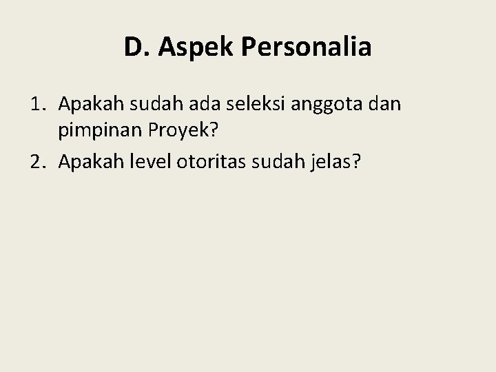 D. Aspek Personalia 1. Apakah sudah ada seleksi anggota dan pimpinan Proyek? 2. Apakah