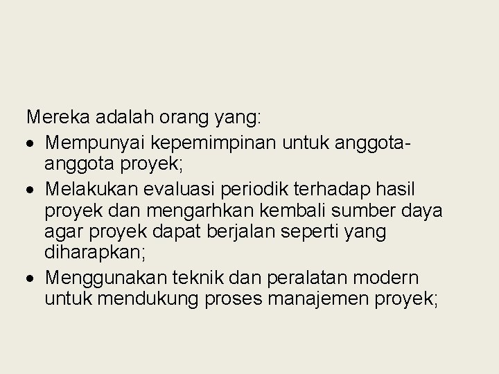 Mereka adalah orang yang: · Mempunyai kepemimpinan untuk anggota proyek; · Melakukan evaluasi periodik