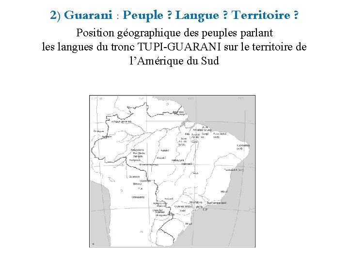2) Guarani : Peuple ? Langue ? Territoire ? Position géographique des peuples parlant
