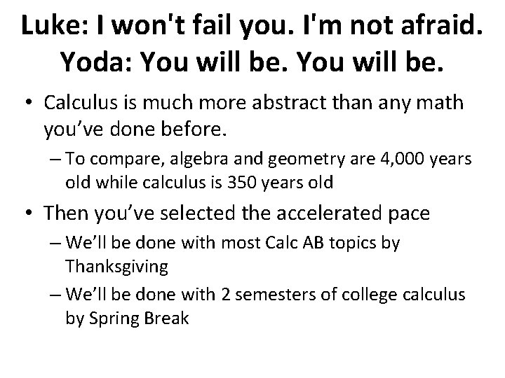 Luke: I won't fail you. I'm not afraid. Yoda: You will be. • Calculus