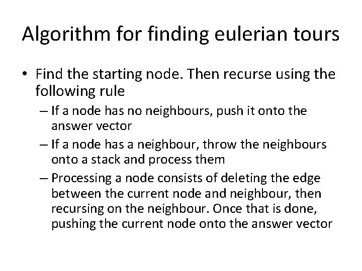 Algorithm for finding eulerian tours • Find the starting node. Then recurse using the