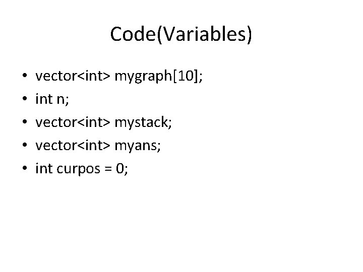 Code(Variables) • • • vector<int> mygraph[10]; int n; vector<int> mystack; vector<int> myans; int curpos