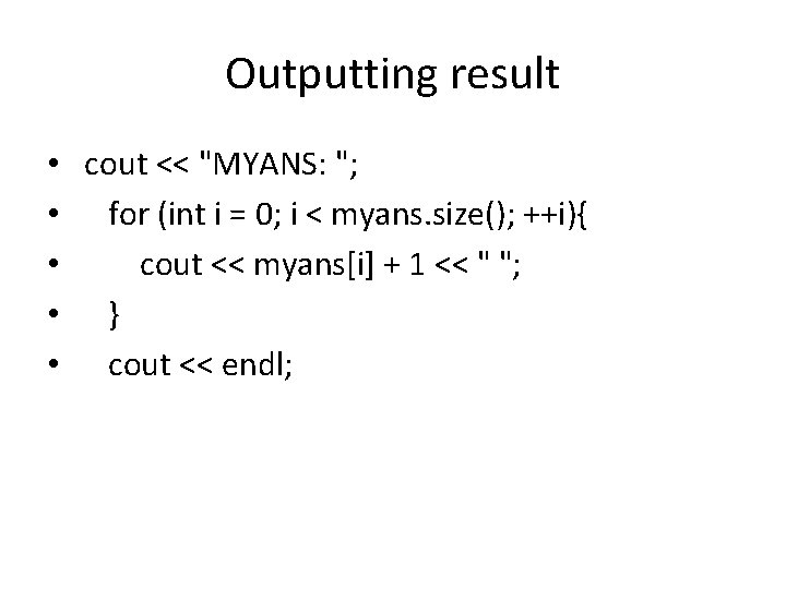 Outputting result • • • cout << "MYANS: "; for (int i = 0;