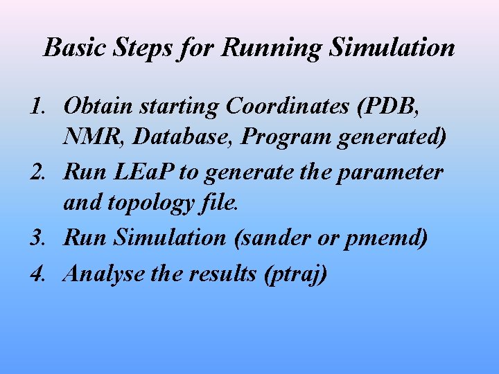 Basic Steps for Running Simulation 1. Obtain starting Coordinates (PDB, NMR, Database, Program generated)