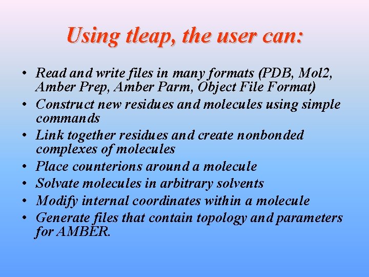 Using tleap, the user can: • Read and write files in many formats (PDB,