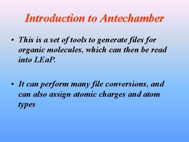 Introduction to Antechamber • This is a set of tools to generate files for