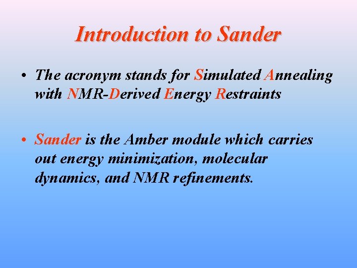 Introduction to Sander • The acronym stands for Simulated Annealing with NMR-Derived Energy Restraints