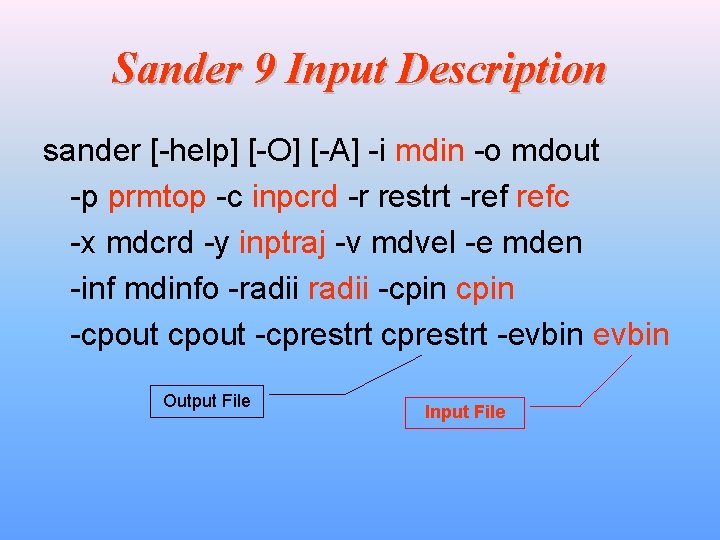 Sander 9 Input Description sander [-help] [-O] [-A] -i mdin -o mdout -p prmtop