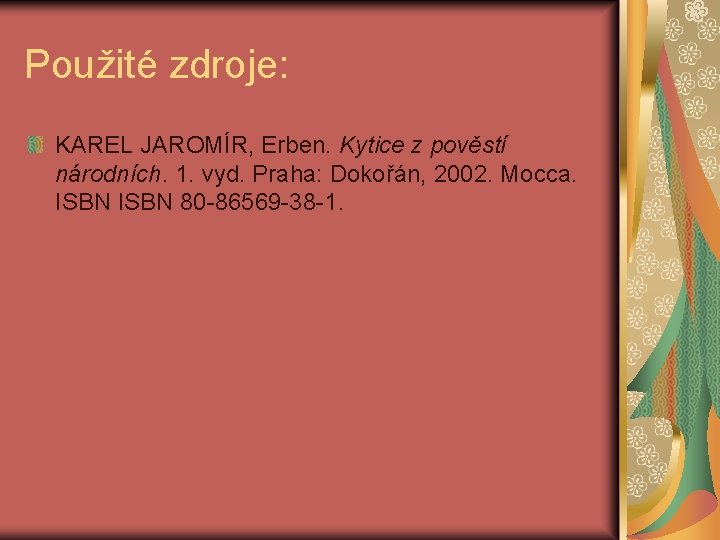 Použité zdroje: KAREL JAROMÍR, Erben. Kytice z pověstí národních. 1. vyd. Praha: Dokořán, 2002.
