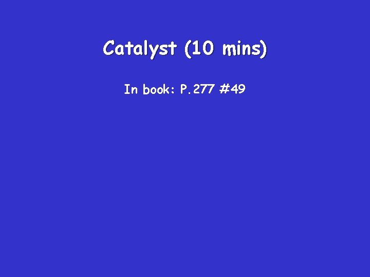 Catalyst (10 mins) In book: P. 277 #49 