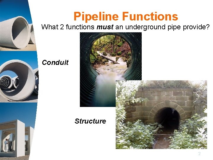 Pipeline Functions What 2 functions must an underground pipe provide? Conduit Structure www. concrete-pipe.