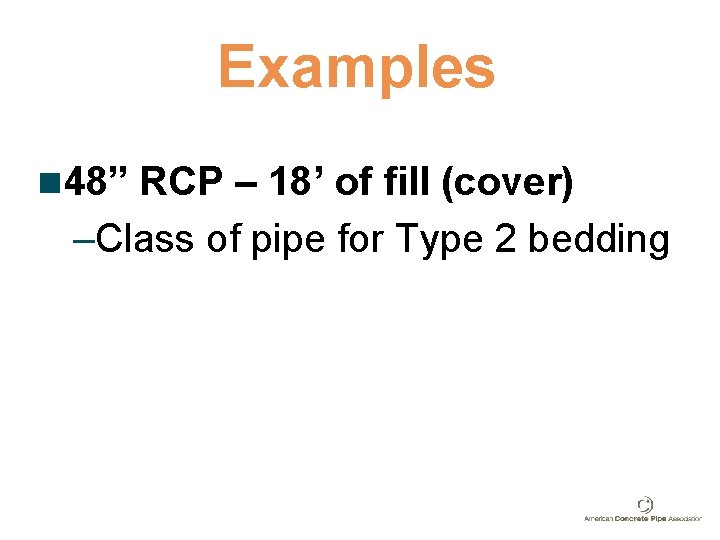 Examples n 48” RCP – 18’ of fill (cover) –Class of pipe for Type Examples n 48” RCP – 18’ of fill (cover) –Class of pipe for Type