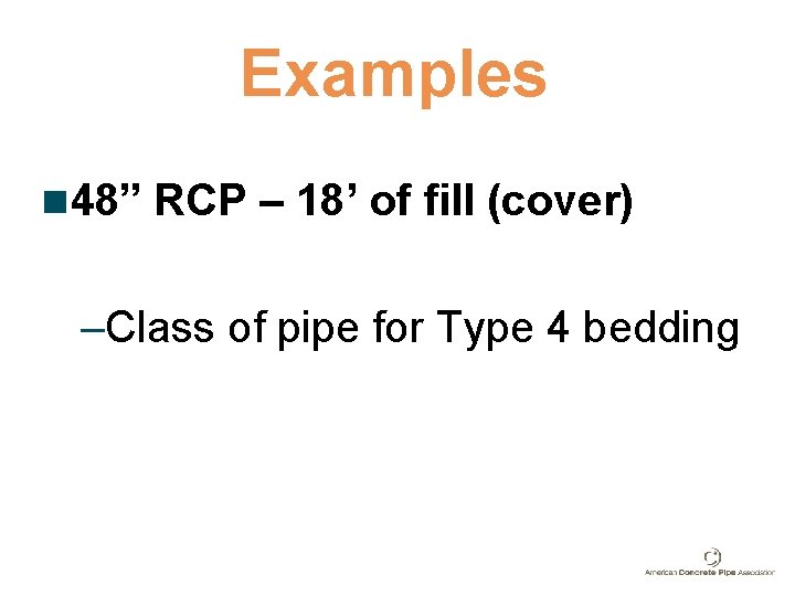 Examples n 48” RCP – 18’ of fill (cover) –Class of pipe for Type