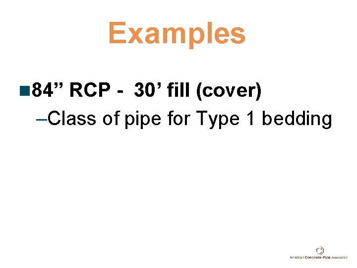 Examples n 84” RCP - 30’ fill (cover) –Class of pipe for Type 1