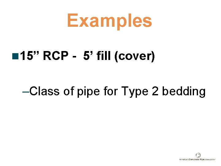 Examples n 15” RCP - 5’ fill (cover) –Class of pipe for Type 2