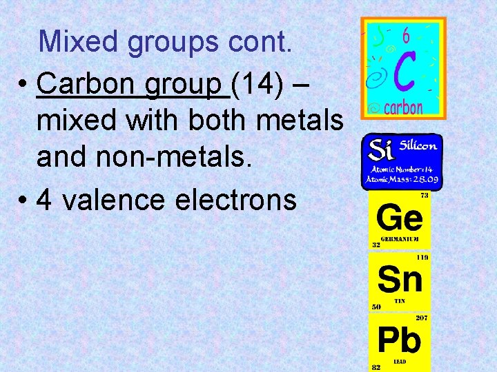 Mixed groups cont. • Carbon group (14) – mixed with both metals and non-metals.