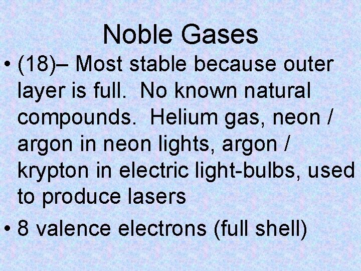 Noble Gases • (18)– Most stable because outer layer is full. No known natural