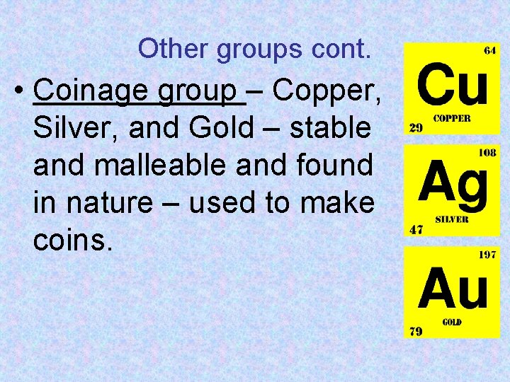 Other groups cont. • Coinage group – Copper, Silver, and Gold – stable and