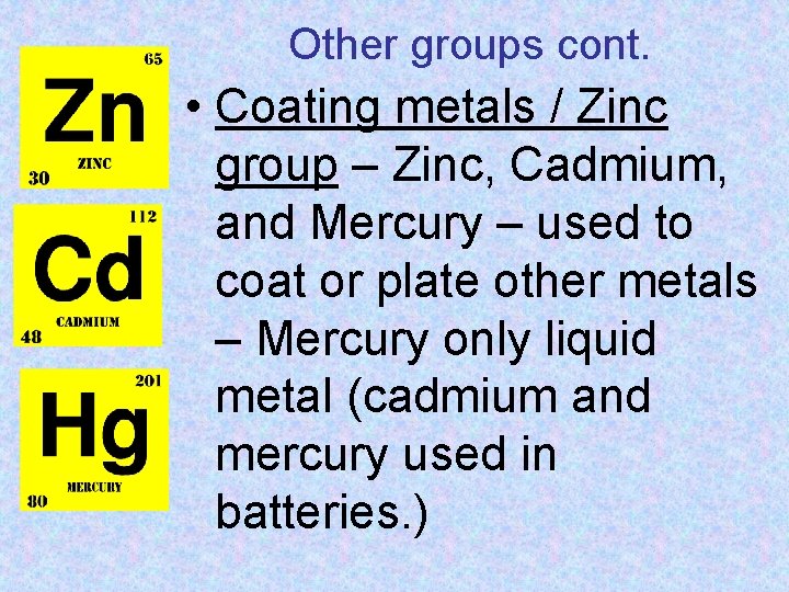 Other groups cont. • Coating metals / Zinc group – Zinc, Cadmium, and Mercury