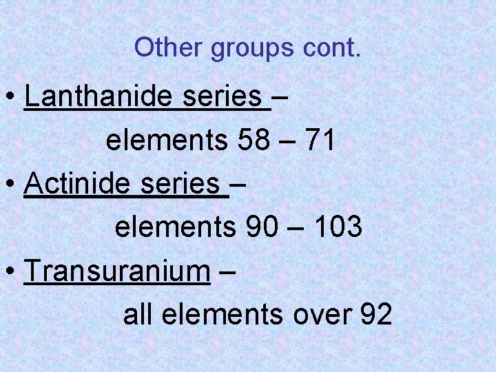Other groups cont. • Lanthanide series – elements 58 – 71 • Actinide series