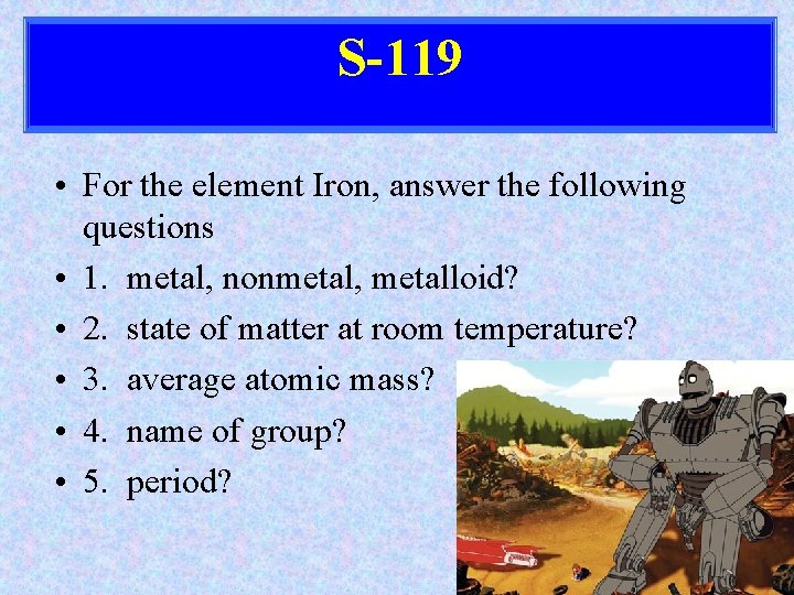 S-119 • For the element Iron, answer the following questions • 1. metal, nonmetal,