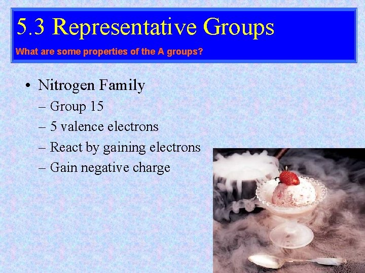 5. 3 Representative Groups What are some properties of the A groups? • Nitrogen