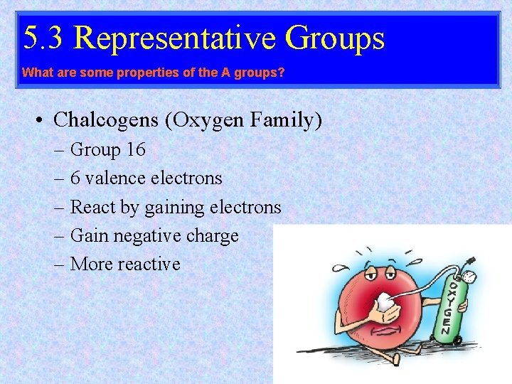 5. 3 Representative Groups What are some properties of the A groups? • Chalcogens